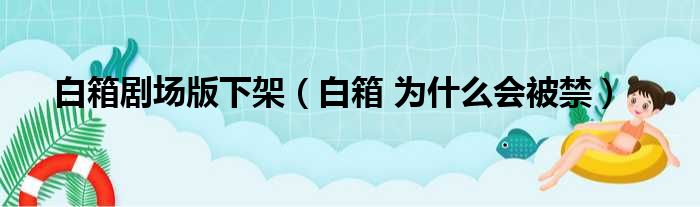白箱剧场版下架 白箱 为什么会被禁
