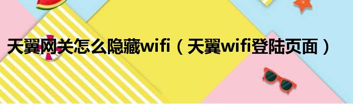 天翼网关怎么隐藏wifi 天翼wifi登陆页面