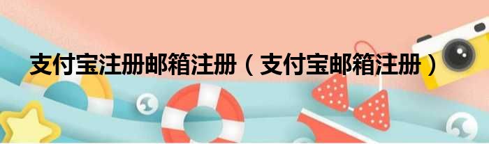 支付宝注册邮箱注册 支付宝邮箱注册