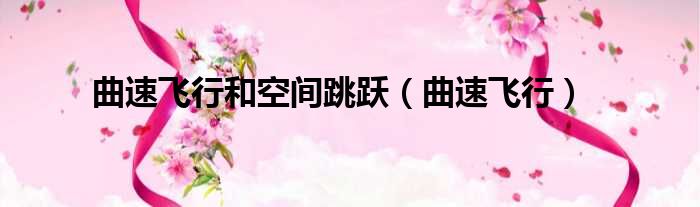 曲速飞行和空间跳跃 曲速飞行