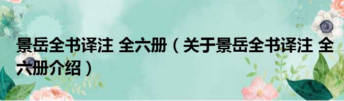 景岳全书译注 全六册 关于景岳全书译注 全六册介绍