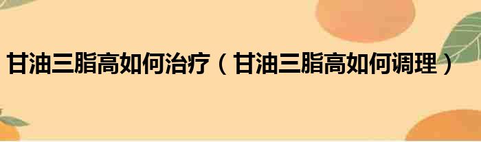 甘油三脂高如何治疗 甘油三脂高如何调理