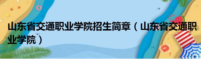 山东省交通职业学院招生简章 山东省交通职业学院