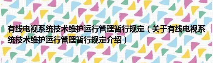 有线电视系统技术维护运行管理暂行规定 关于有线电视系统技术维护运行管理暂行规定介绍