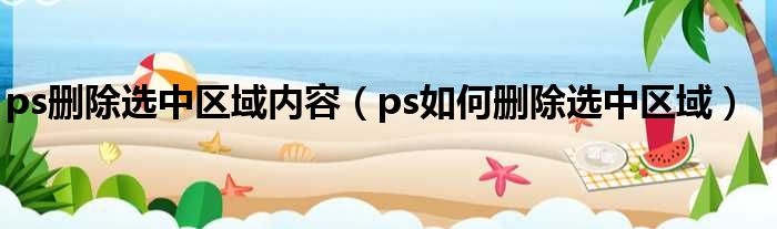 ps删除选中区域内容 ps如何删除选中区域