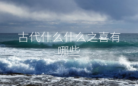 古代什么什么之喜有哪些
