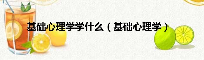 基础心理学学什么 基础心理学