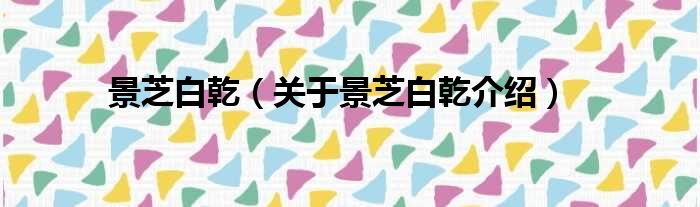 景芝白乾 关于景芝白乾介绍