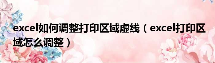excel如何调整打印区域虚线 excel打印区域怎么调整