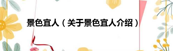 景色宜人 关于景色宜人介绍
