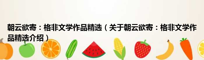 朝云欲寄：格非文学作品精选 关于朝云欲寄：格非文学作品精选介绍