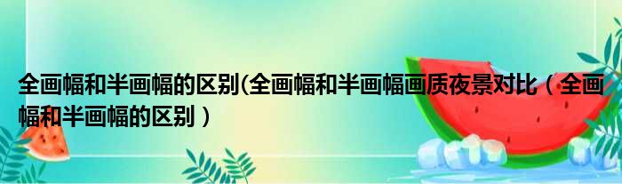 全画幅和半画幅的区别 全画幅和半画幅画质夜景对比 全画幅和半画幅的区别