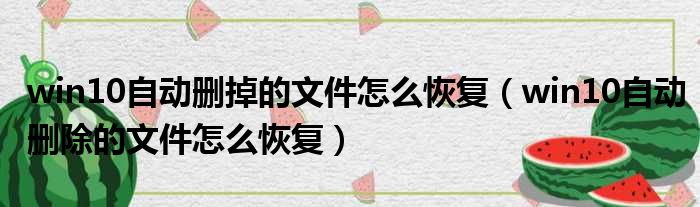 win10自动删掉的文件怎么恢复 win10自动删除的文件怎么恢复