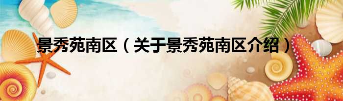 景秀苑南区 关于景秀苑南区介绍