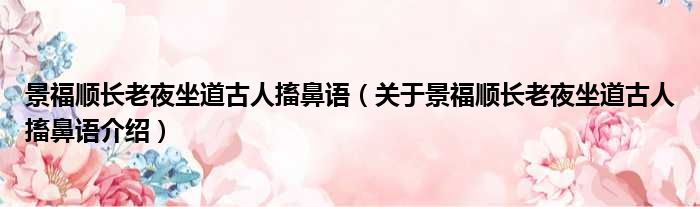 景福顺长老夜坐道古人搐鼻语 关于景福顺长老夜坐道古人搐鼻语介绍