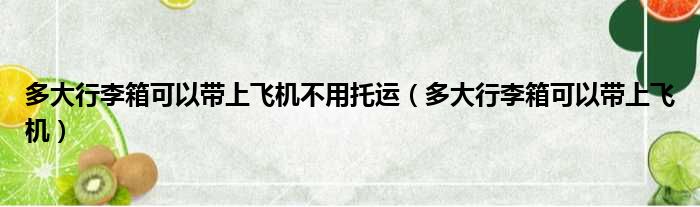 多大行李箱可以带上飞机不用托运 多大行李箱可以带上飞机