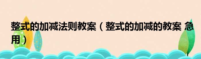 整式的加减法则教案 整式的加减的教案 急用
