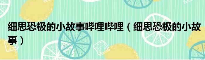 细思恐极的小故事哔哩哔哩 细思恐极的小故事