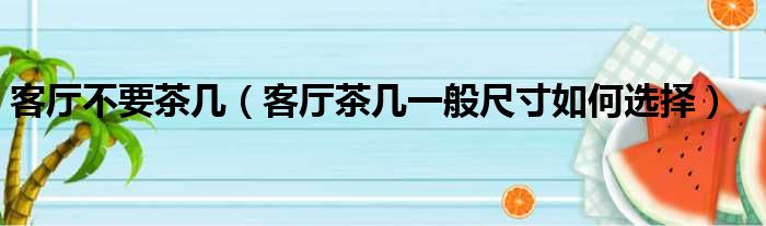 客厅不要茶几 客厅茶几一般尺寸如何选择