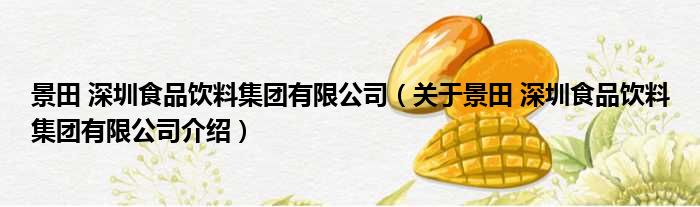 景田 深圳食品饮料集团有限公司 关于景田 深圳食品饮料集团有限公司介绍