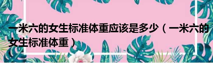 一米六的女生标准体重应该是多少 一米六的女生标准体重