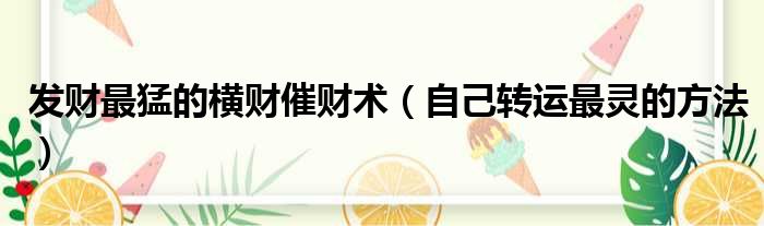 发财最猛的横财催财术 自己转运最灵的方法