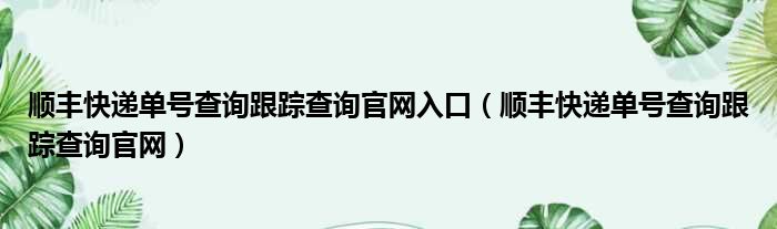 顺丰快递单号查询跟踪查询官网入口 顺丰快递单号查询跟踪查询官网
