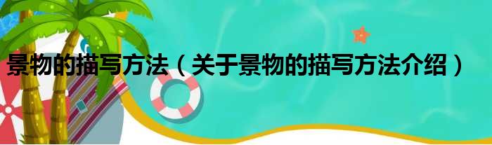 景物的描写方法 关于景物的描写方法介绍