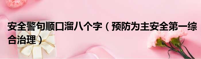 安全警句顺口溜八个字 预防为主安全第一综合治理