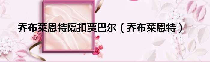 乔布莱恩特隔扣贾巴尔 乔布莱恩特