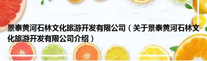 景泰黄河石林文化旅游开发有限公司 关于景泰黄河石林文化旅游开发有限公司介绍
