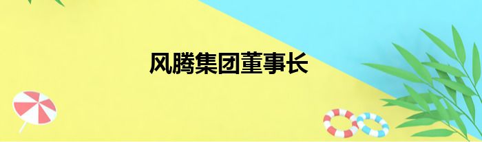 风腾集团董事长