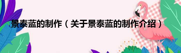 景泰蓝的制作 关于景泰蓝的制作介绍