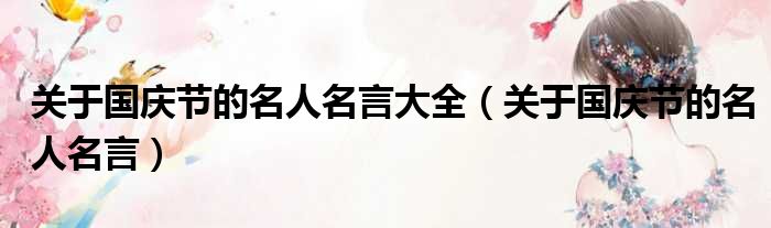 关于国庆节的名人名言大全 关于国庆节的名人名言
