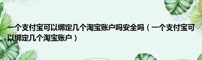 一个支付宝可以绑定几个淘宝账户吗安全吗 一个支付宝可以绑定几个淘宝账户