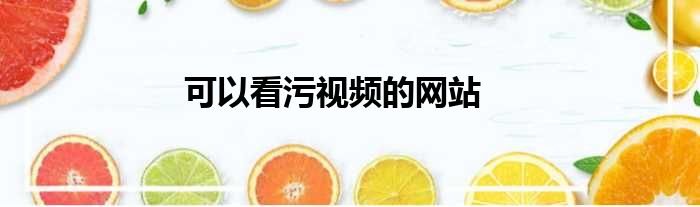 可以看污视频的网站