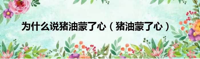 为什么说猪油蒙了心 猪油蒙了心