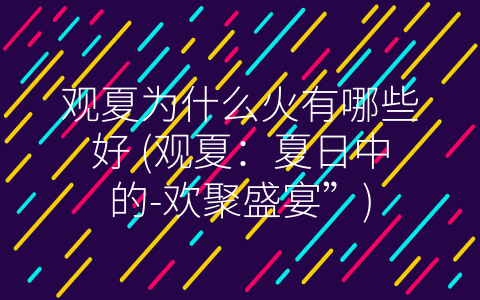 观夏为什么火有哪些好 (观夏：夏日中的-欢聚盛宴”)