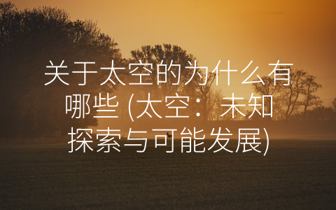 关于太空的为什么有哪些 (太空：未知探索与可能发展)