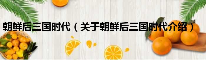 朝鲜后三国时代 关于朝鲜后三国时代介绍