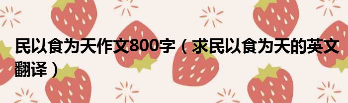 民以食为天作文800字 求民以食为天的英文翻译