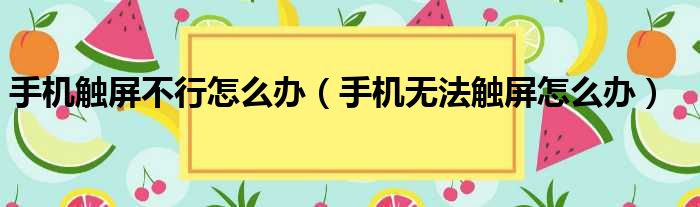 手机触屏不行怎么办 手机无法触屏怎么办