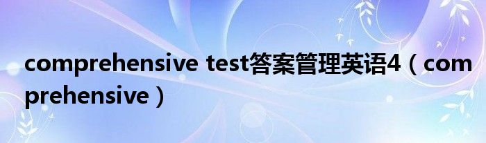 comprehensive test答案管理英语4 comprehensive