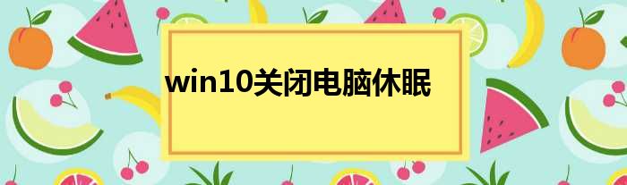 win10关闭电脑休眠