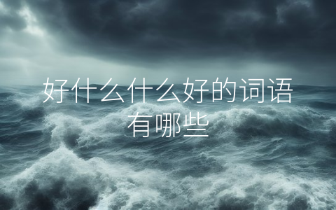 好什么什么好的词语有哪些
