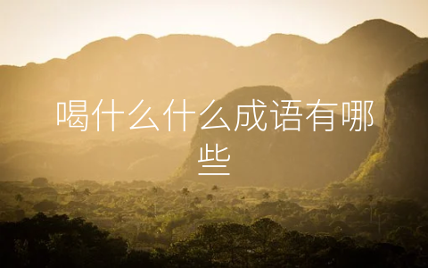 喝什么什么成语有哪些