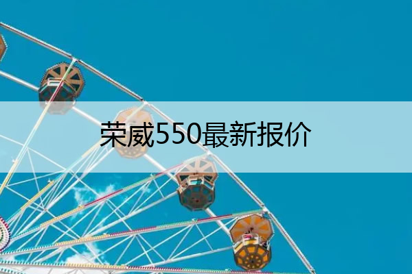 荣威550最新报价 荣威550最新报价多少