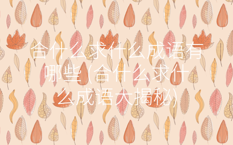 合什么求什么成语有哪些 (合什么求什么成语大揭秘)