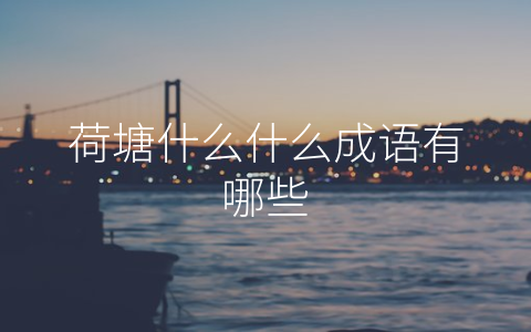 荷塘什么什么成语有哪些