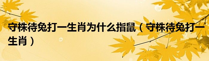 守株待兔打一生肖为什么指鼠 守株待兔打一生肖